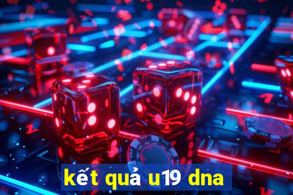 kết quả u19 dna