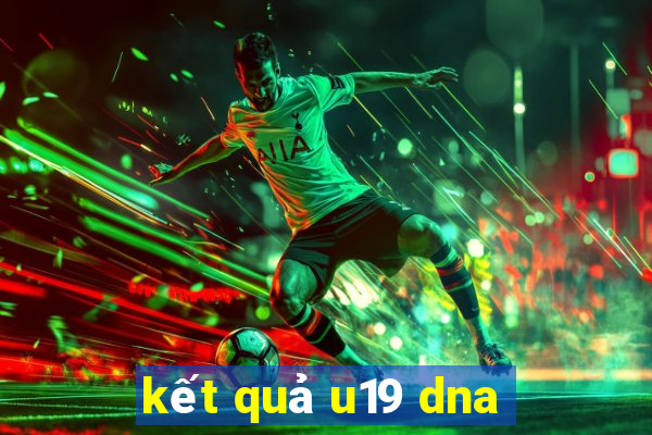 kết quả u19 dna