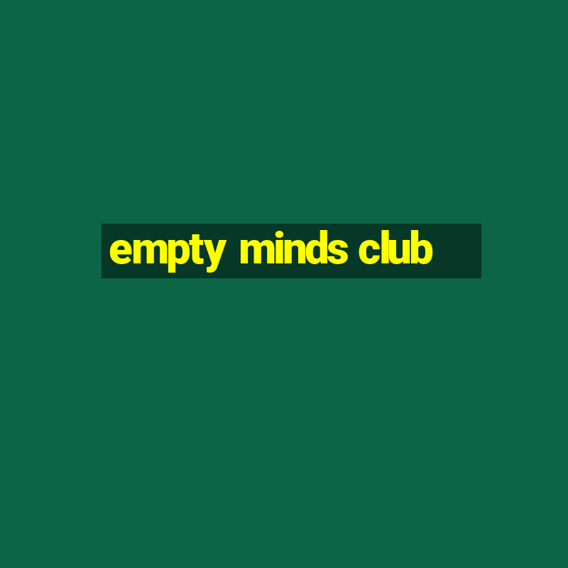 empty minds club