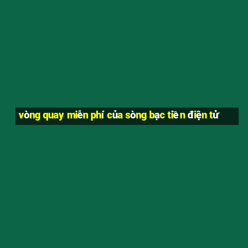 vòng quay miễn phí của sòng bạc tiền điện tử