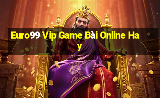 Euro99 Vip Game Bài Online Hay