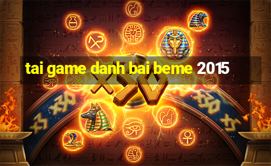 tai game danh bai beme 2015