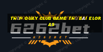 Thần Quay Club Game Thẻ Bài Eloras