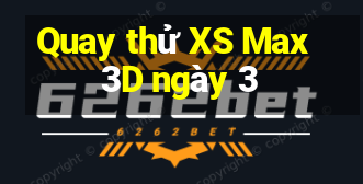 Quay thử XS Max 3D ngày 3