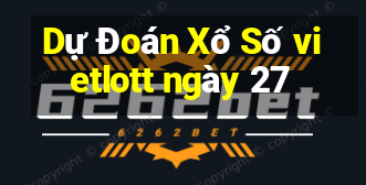 Dự Đoán Xổ Số vietlott ngày 27