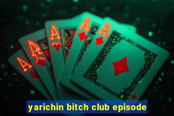 yarichin bitch club episode