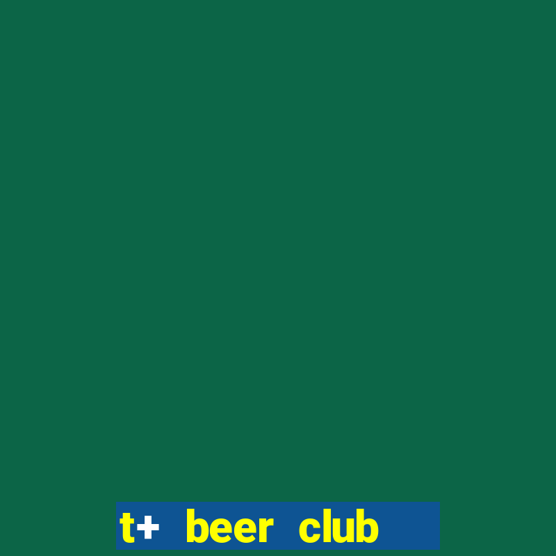 t+ beer club   x98 hoàng cầu