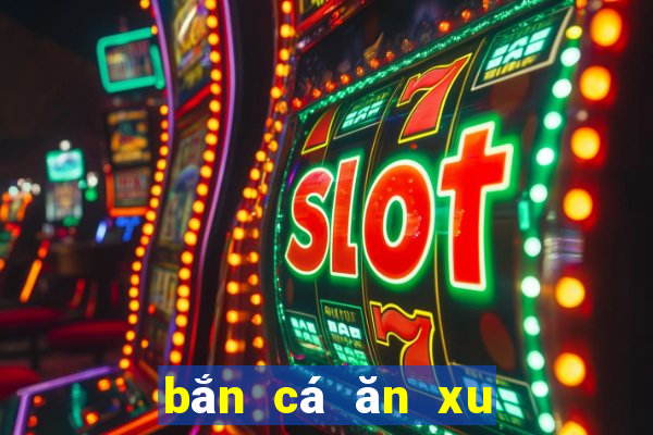 bắn cá ăn xu game tiến anh