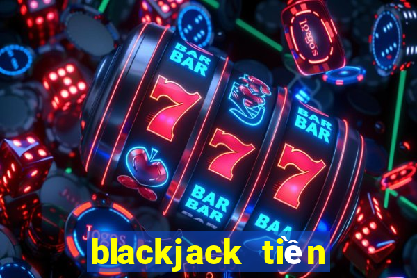 blackjack tiền điện tử trực tiếp