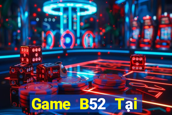 Game B52 Tại Game Bài B52