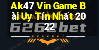 Ak47 Vin Game Bài Uy Tín Nhất 2022