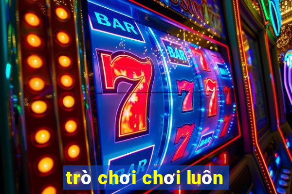 trò chơi chơi luôn