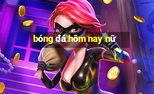 bóng đá hôm nay nữ