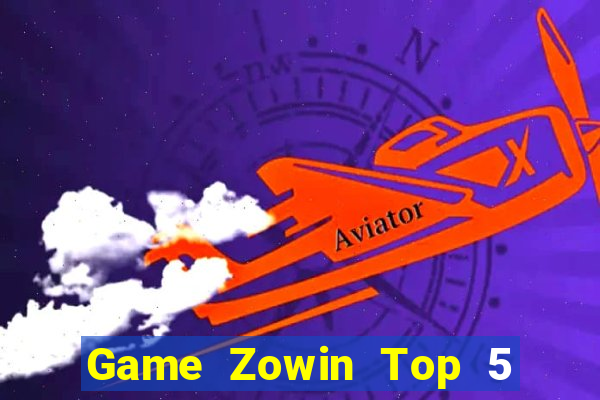 Game Zowin Top 5 Game Bài Đổi Thưởng