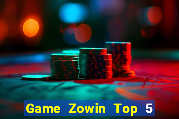 Game Zowin Top 5 Game Bài Đổi Thưởng