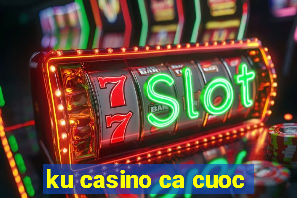 ku casino ca cuoc