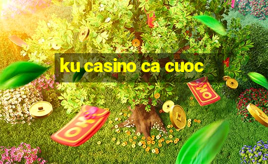 ku casino ca cuoc