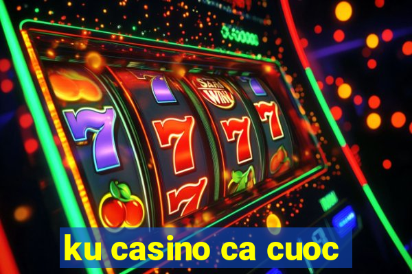 ku casino ca cuoc