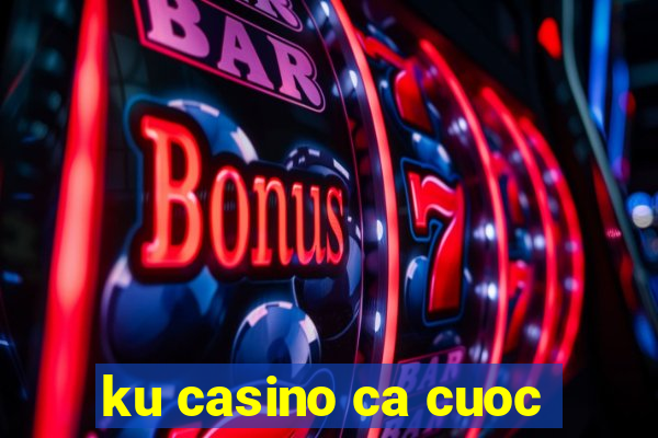 ku casino ca cuoc