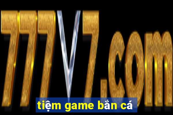 tiệm game bắn cá