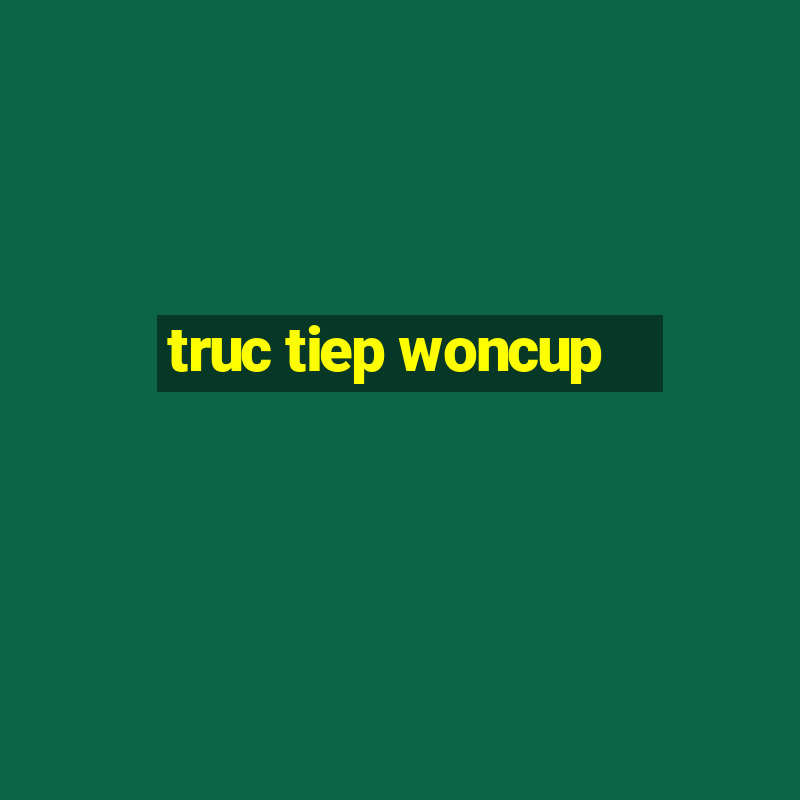 truc tiep woncup