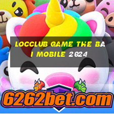 Locclub Game The Bài Mobile 2024