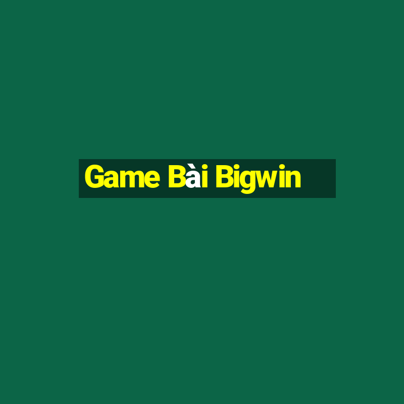 Game Bài Bigwin