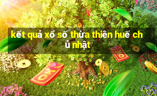 kết quả xổ số thừa thiên huế chủ nhật