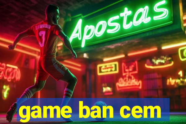 game ban cem