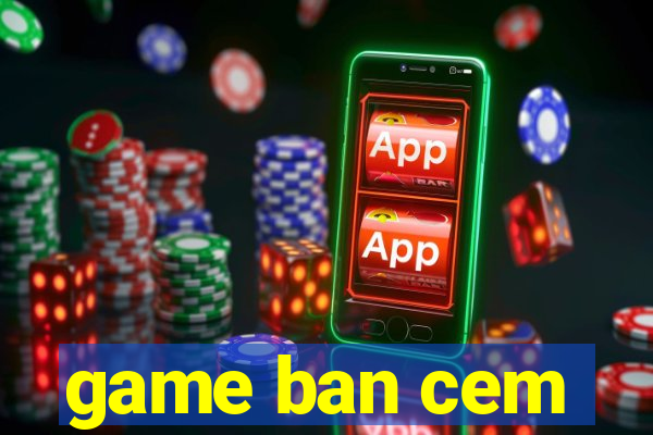 game ban cem