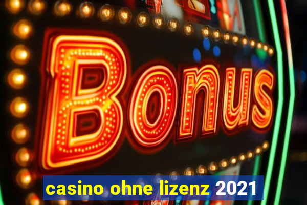 casino ohne lizenz 2021