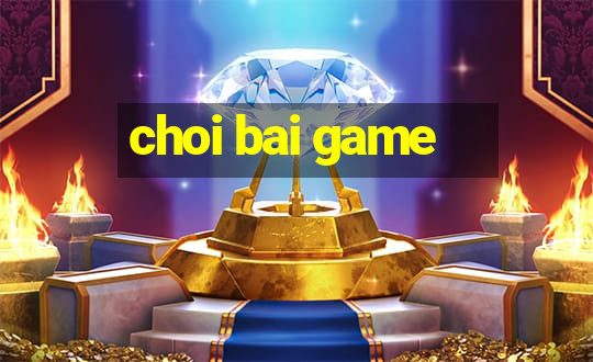 choi bai game