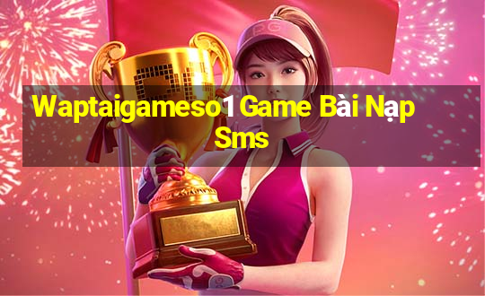 Waptaigameso1 Game Bài Nạp Sms