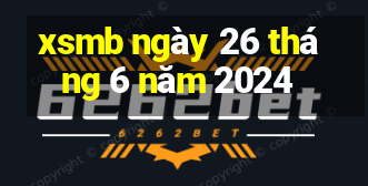 xsmb ngày 26 tháng 6 năm 2024