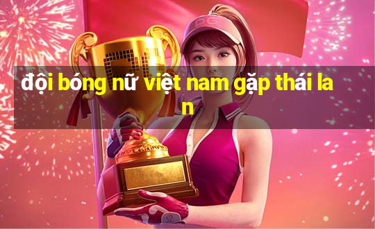 đội bóng nữ việt nam gặp thái lan