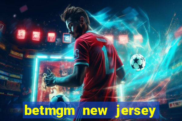 betmgm new jersey casino app