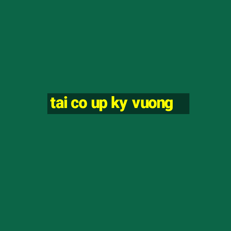 tai co up ky vuong