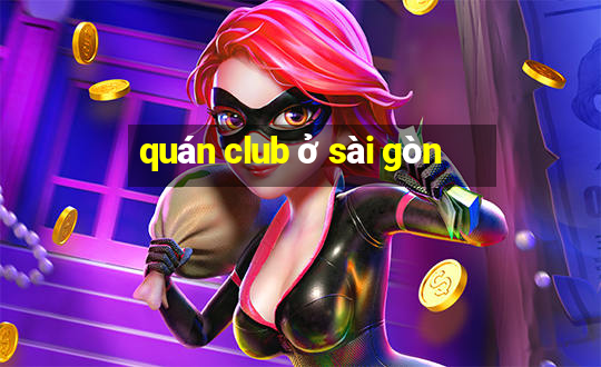 quán club ở sài gòn