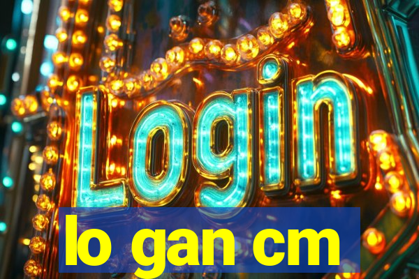 lo gan cm