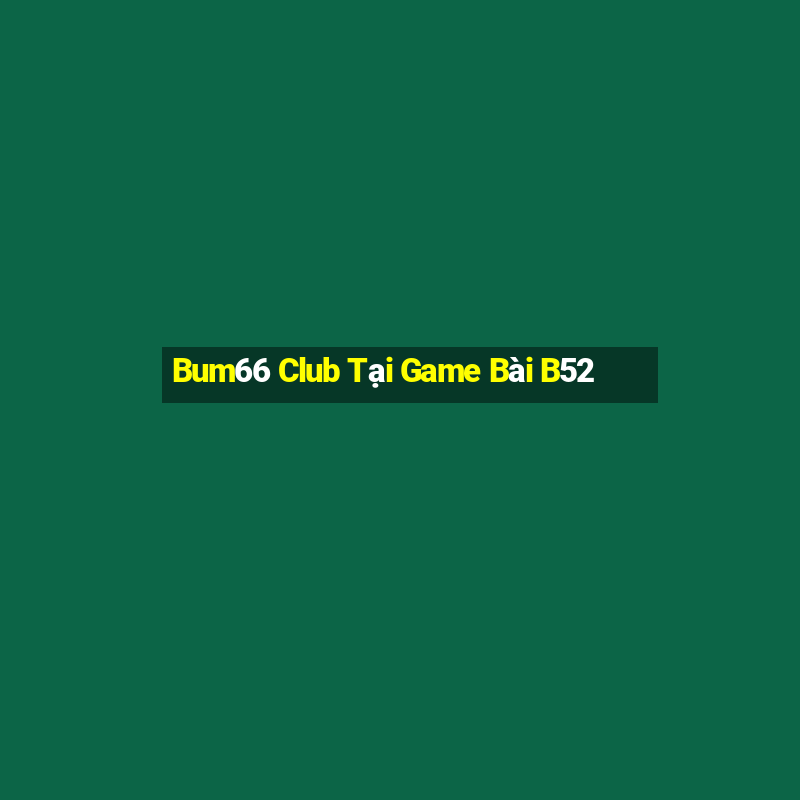 Bum66 Club Tại Game Bài B52