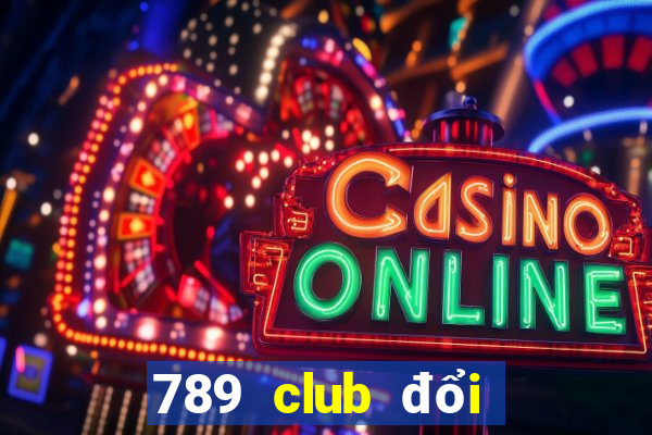 789 club đổi thưởng 24 7