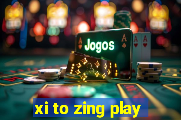 xi to zing play