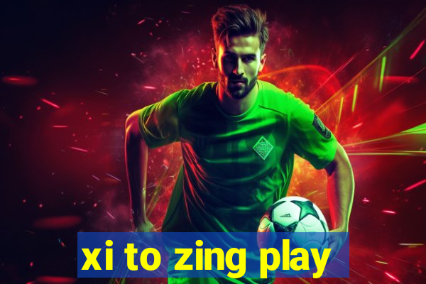 xi to zing play