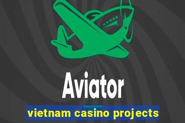 vietnam casino projects