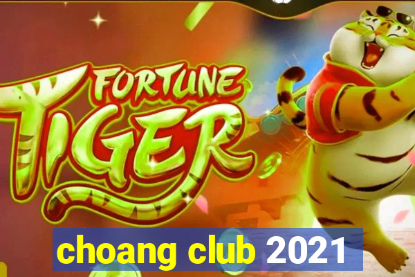 choang club 2021