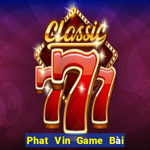 Phat Vin Game Bài Online Miễn Phí