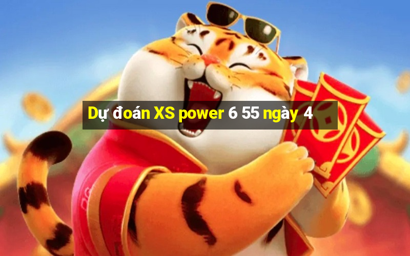 Dự đoán XS power 6 55 ngày 4