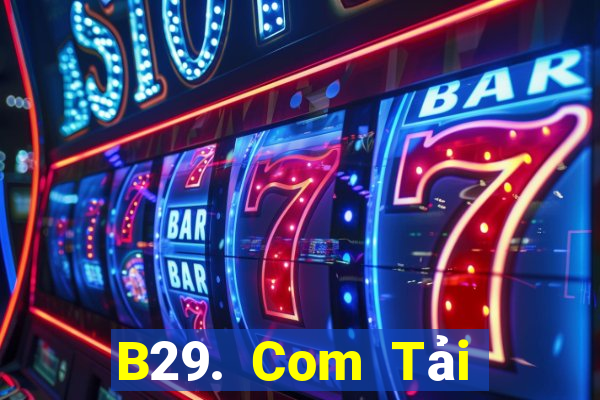 B29. Com Tải Game Bài Đổi Thưởng Uy Tín 2024