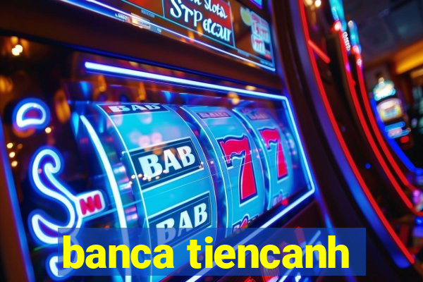 banca tiencanh