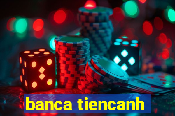 banca tiencanh